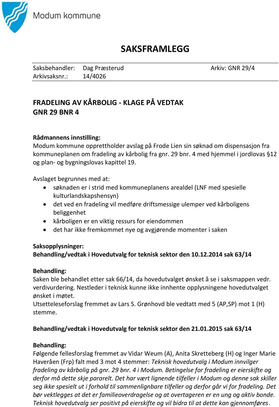 kårbolig fra gnr. 29 bnr. 4 med hjemmel i jordlovas 12 og plan- og bygningslovas kapittel 19.