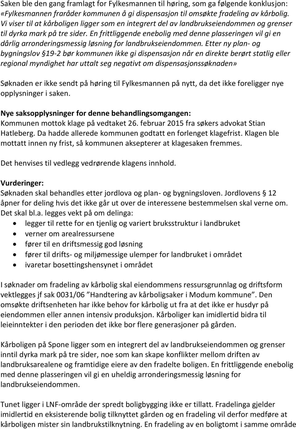 En frittliggende enebolig med denne plasseringen vil gi en dårlig arronderingsmessig løsning for landbrukseiendommen.