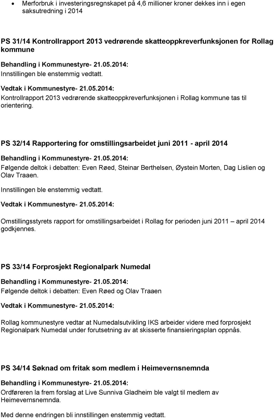 PS 32/14 Rapportering for omstillingsarbeidet juni 2011 - april 2014 Følgende deltok i debatten: Even Røed, Steinar Berthelsen, Øystein Morten, Dag Lislien og Olav Traaen.