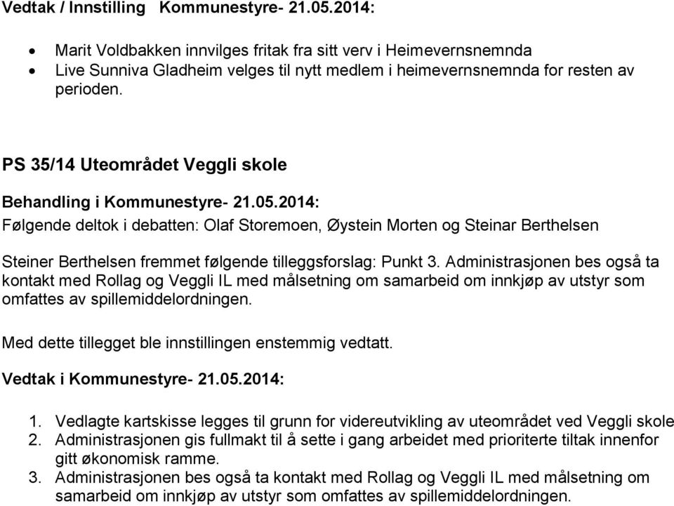 PS 35/14 Uteområdet Veggli skole Følgende deltok i debatten: Olaf Storemoen, Øystein Morten og Steinar Berthelsen Steiner Berthelsen fremmet følgende tilleggsforslag: Punkt 3.