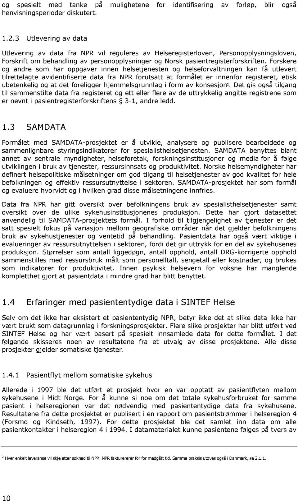 Forskere og andre som har oppgaver innen helsetjenesten og helseforvaltningen kan få utlevert tilrettelagte avidentifiserte data fra NPR forutsatt at formålet er innenfor registeret, etisk