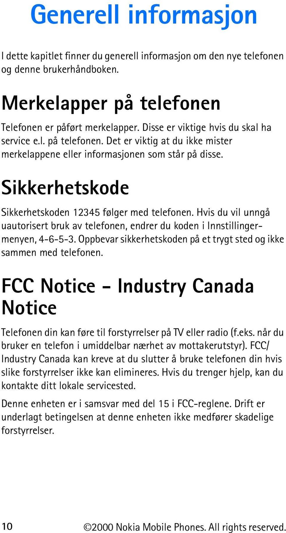 Sikkerhetskode Sikkerhetskoden 12345 følger med telefonen. Hvis du vil unngå uautorisert bruk av telefonen, endrer du koden i Innstillingermenyen, 4-6-5-3.