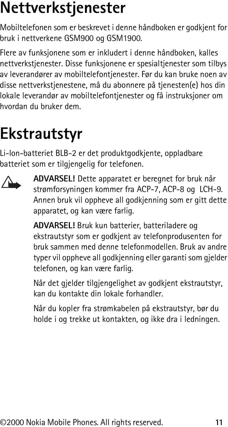 Før du kan bruke noen av disse nettverkstjenestene, må du abonnere på tjenesten(e) hos din lokale leverandør av mobiltelefontjenester og få instruksjoner om hvordan du bruker dem.