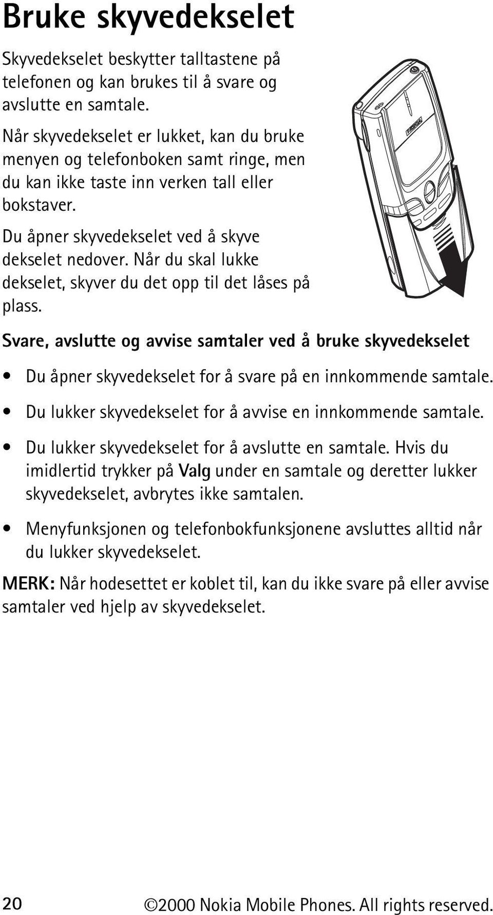 Når du skal lukke dekselet, skyver du det opp til det låses på plass. Svare, avslutte og avvise samtaler ved å bruke skyvedekselet Du åpner skyvedekselet for å svare på en innkommende samtale.