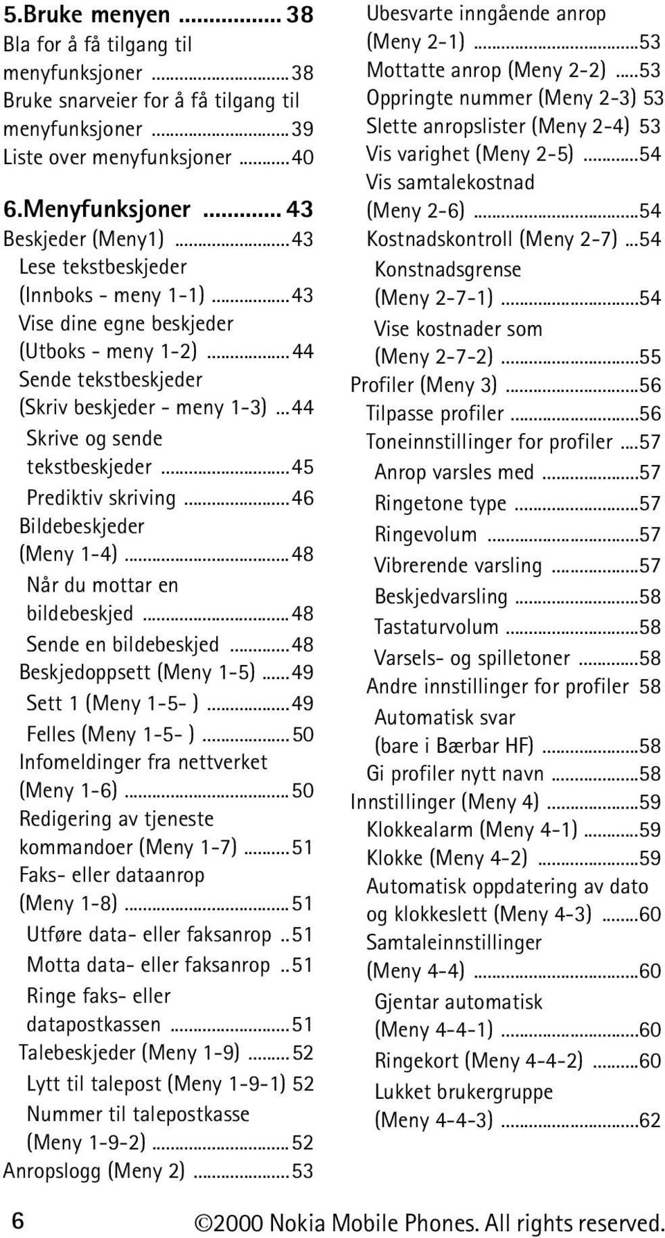 ..45 Prediktiv skriving...46 Bildebeskjeder (Meny 1-4)...48 Når du mottar en bildebeskjed...48 Sende en bildebeskjed...48 Beskjedoppsett (Meny 1-5)...49 Sett 1 (Meny 1-5- )...49 Felles (Meny 1-5- ).