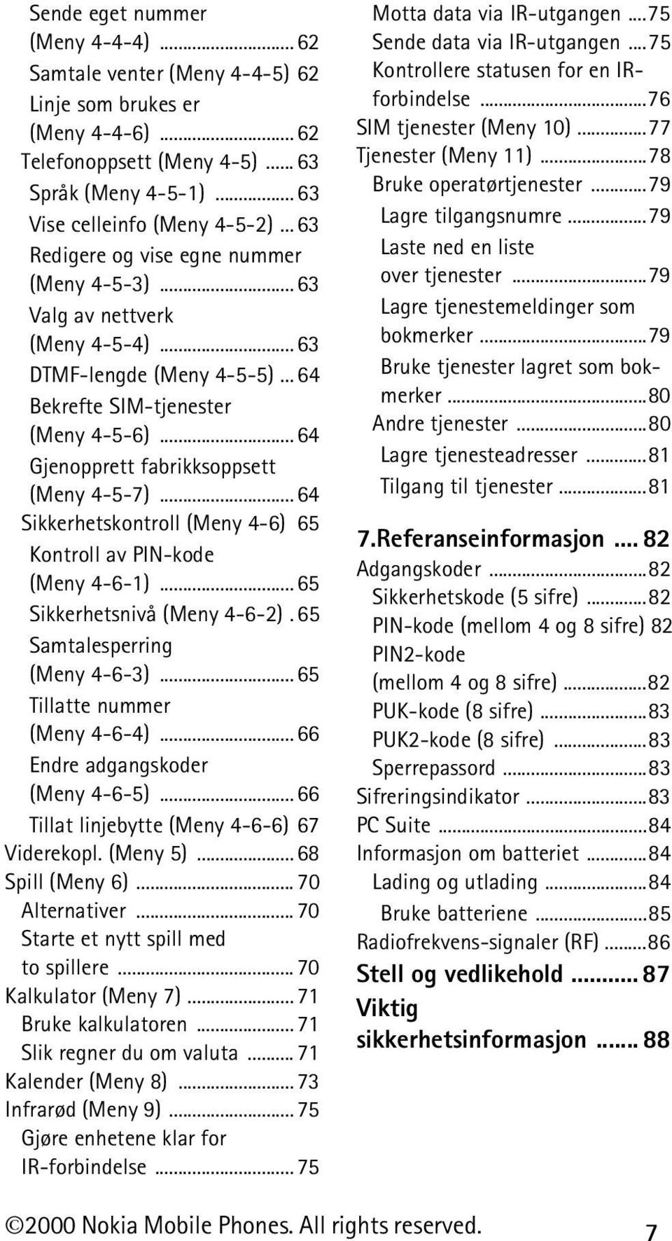 .. 64 Gjenopprett fabrikksoppsett (Meny 4-5-7)... 64 Sikkerhetskontroll (Meny 4-6) 65 Kontroll av PIN-kode (Meny 4-6-1)... 65 Sikkerhetsnivå (Meny 4-6-2). 65 Samtalesperring (Meny 4-6-3).