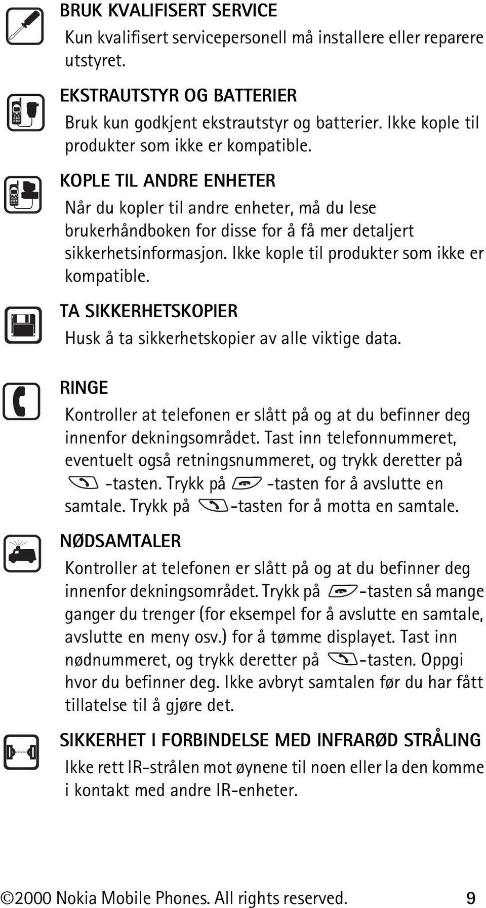 Ikke kople til produkter som ikke er kompatible. TA SIKKERHETSKOPIER Husk å ta sikkerhetskopier av alle viktige data.