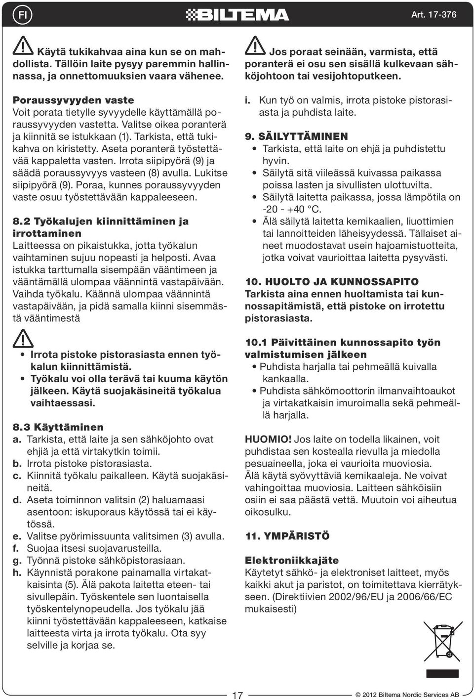 Aseta poranterä työstettävää kappaletta vasten. Irrota siipipyörä (9) ja säädä poraussyvyys vasteen (8) avulla. Lukitse siipipyörä (9).