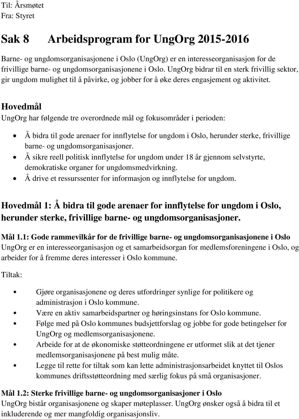 Hovedmål UngOrg har følgende tre overordnede mål og fokusområder i perioden: Å bidra til gode arenaer for innflytelse for ungdom i Oslo, herunder sterke, frivillige barne- og ungdomsorganisasjoner.