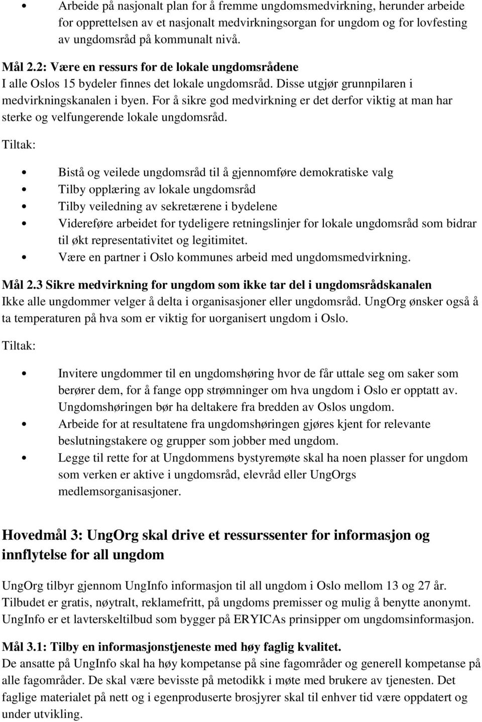 For å sikre god medvirkning er det derfor viktig at man har sterke og velfungerende lokale ungdomsråd.