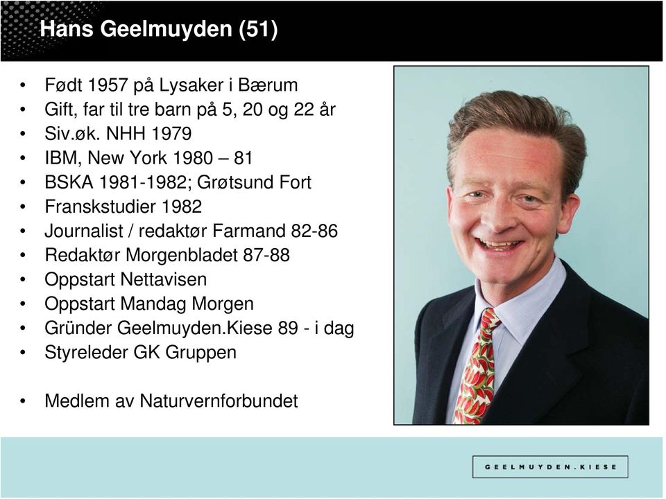 NHH 1979 IBM, New York 1980 81 BSKA 1981-1982; Grøtsund Fort Franskstudier 1982 Journalist /