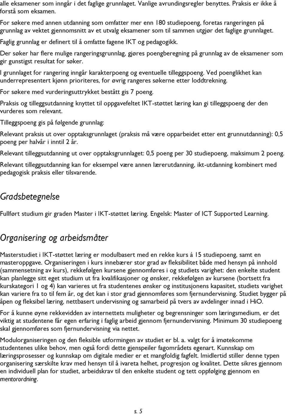 Faglig grunnlag er definert til å omfatte fagene IKT og pedagogikk.