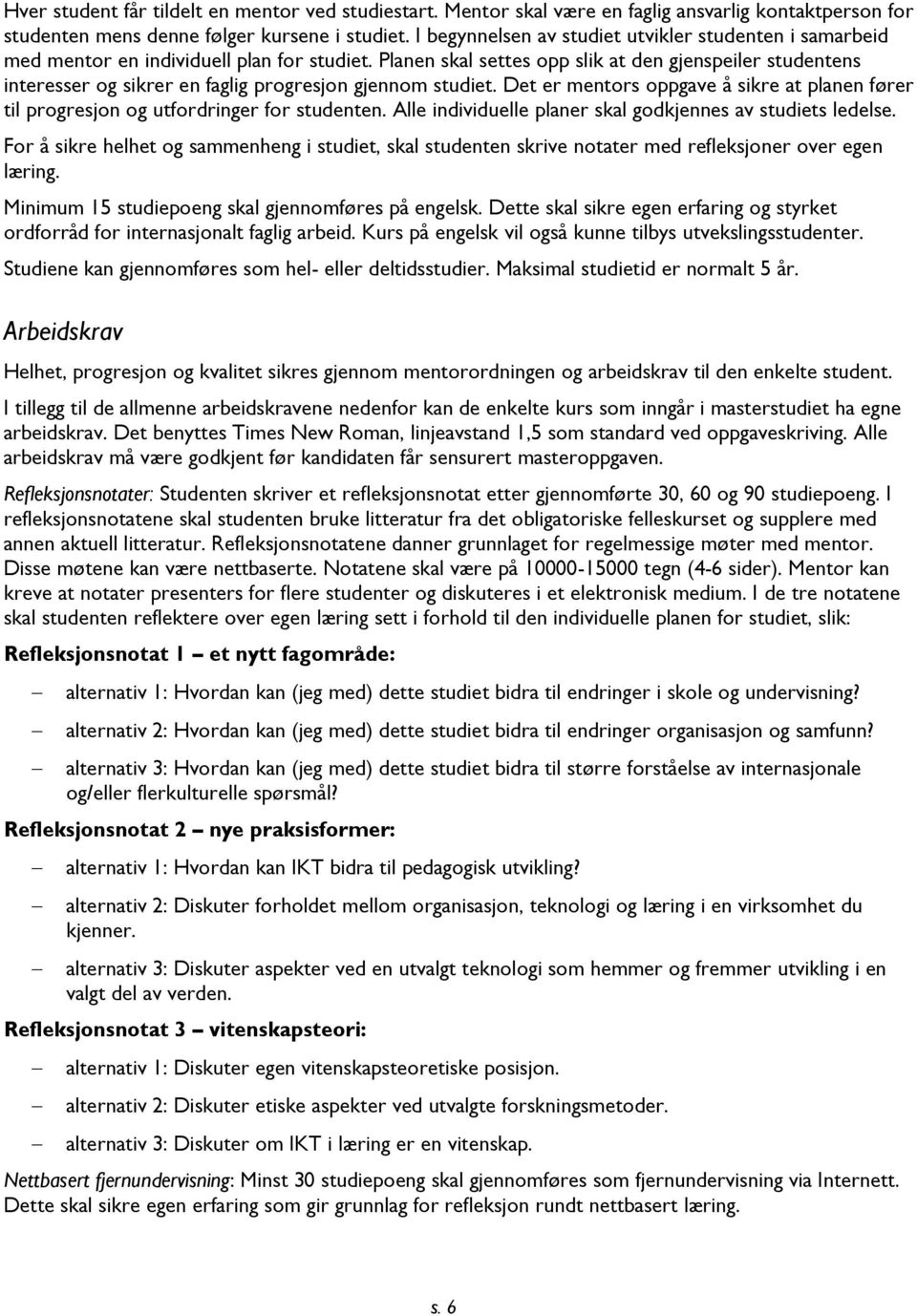 Planen skal settes opp slik at den gjenspeiler studentens interesser og sikrer en faglig progresjon gjennom studiet.