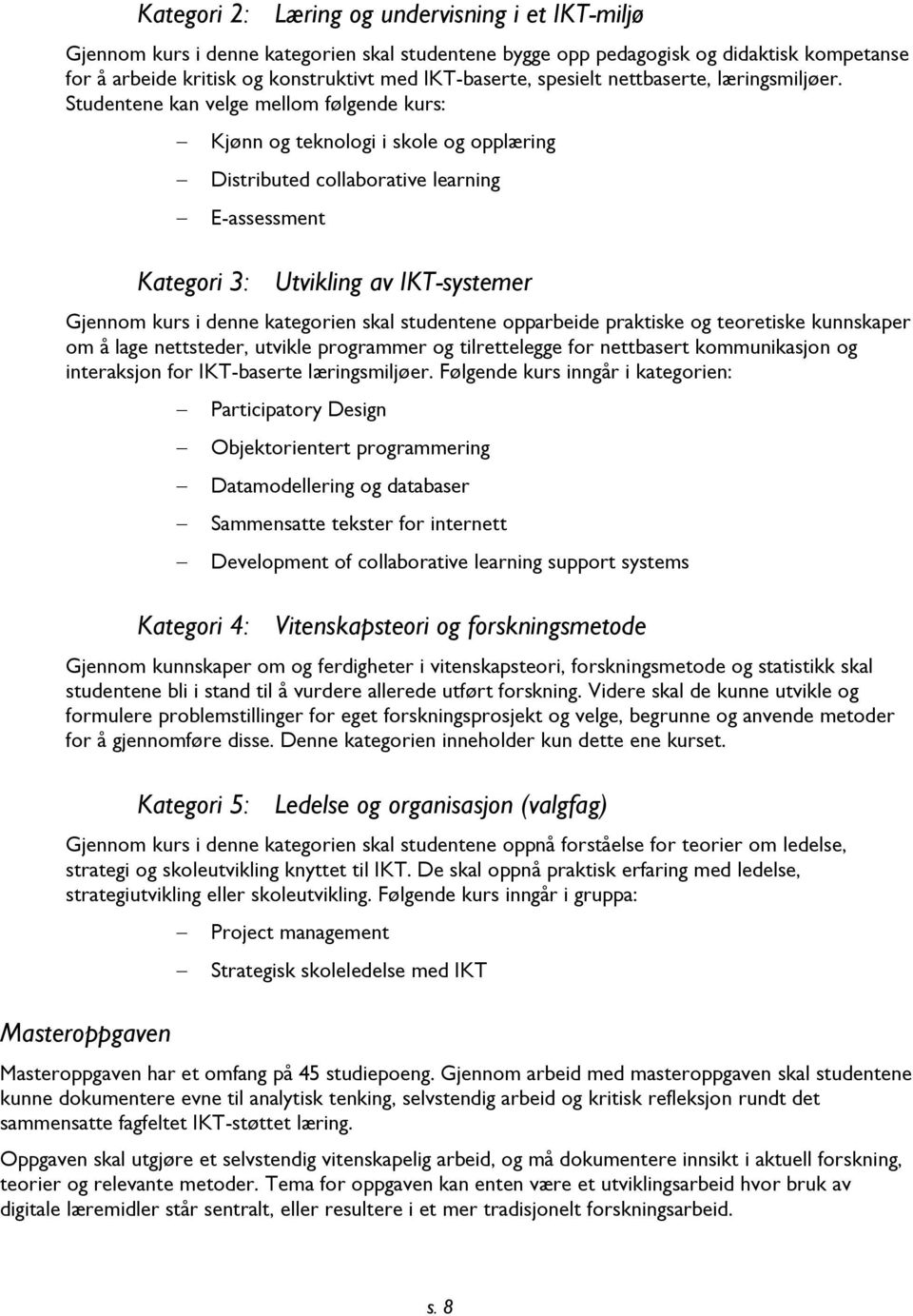 Studentene kan velge mellom følgende kurs: Kjønn og teknologi i skole og opplæring Distributed collaborative learning E-assessment Kategori 3: Utvikling av IKT-systemer Gjennom kurs i denne