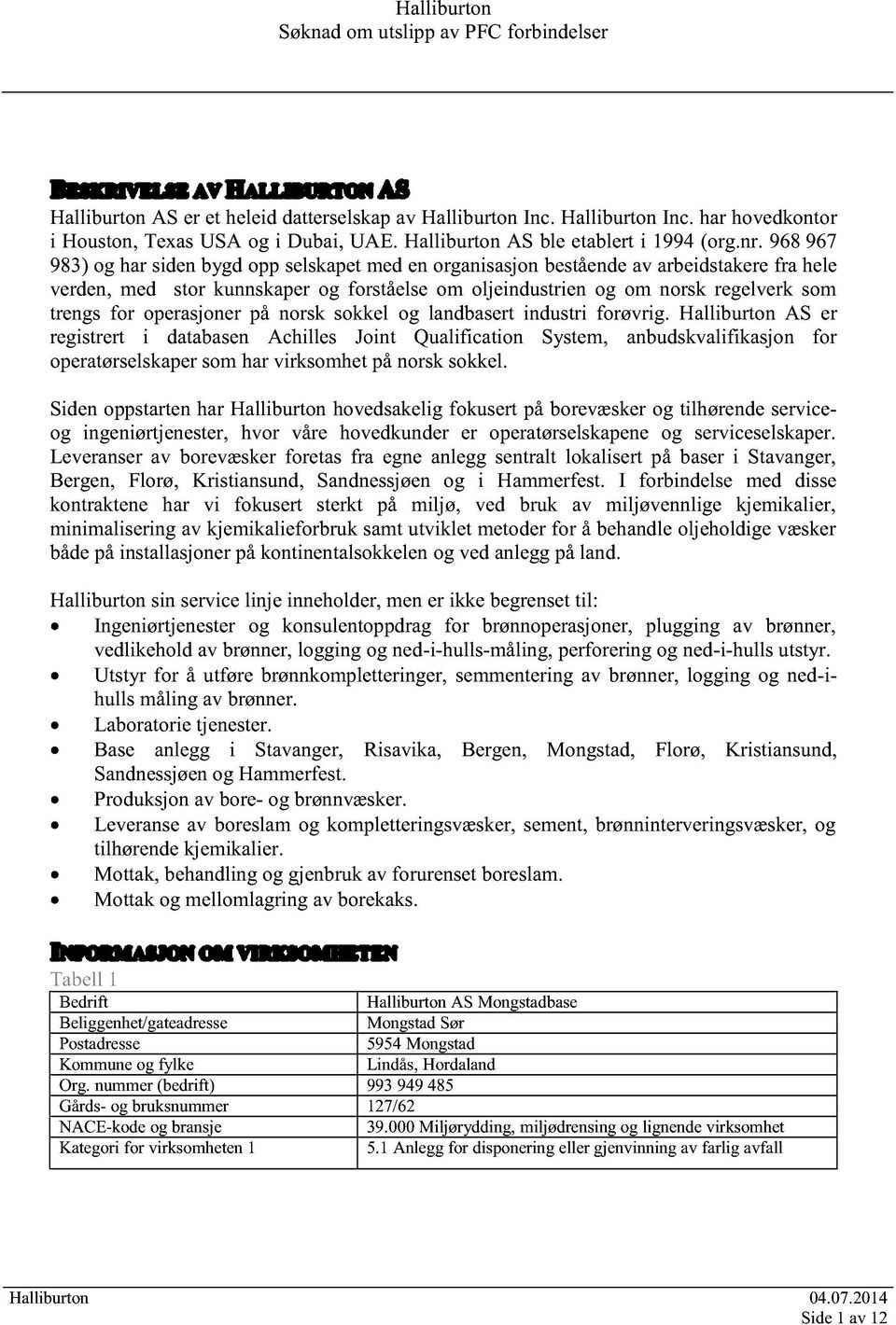 norsk sokkel og landbasertindustri forøvrig. Halliburton AS er registrert i databasen Achilles Joint Qualification System, anbudskvalifikasjon for operatørselskaper somharvirksomhetpånorsksokkel.