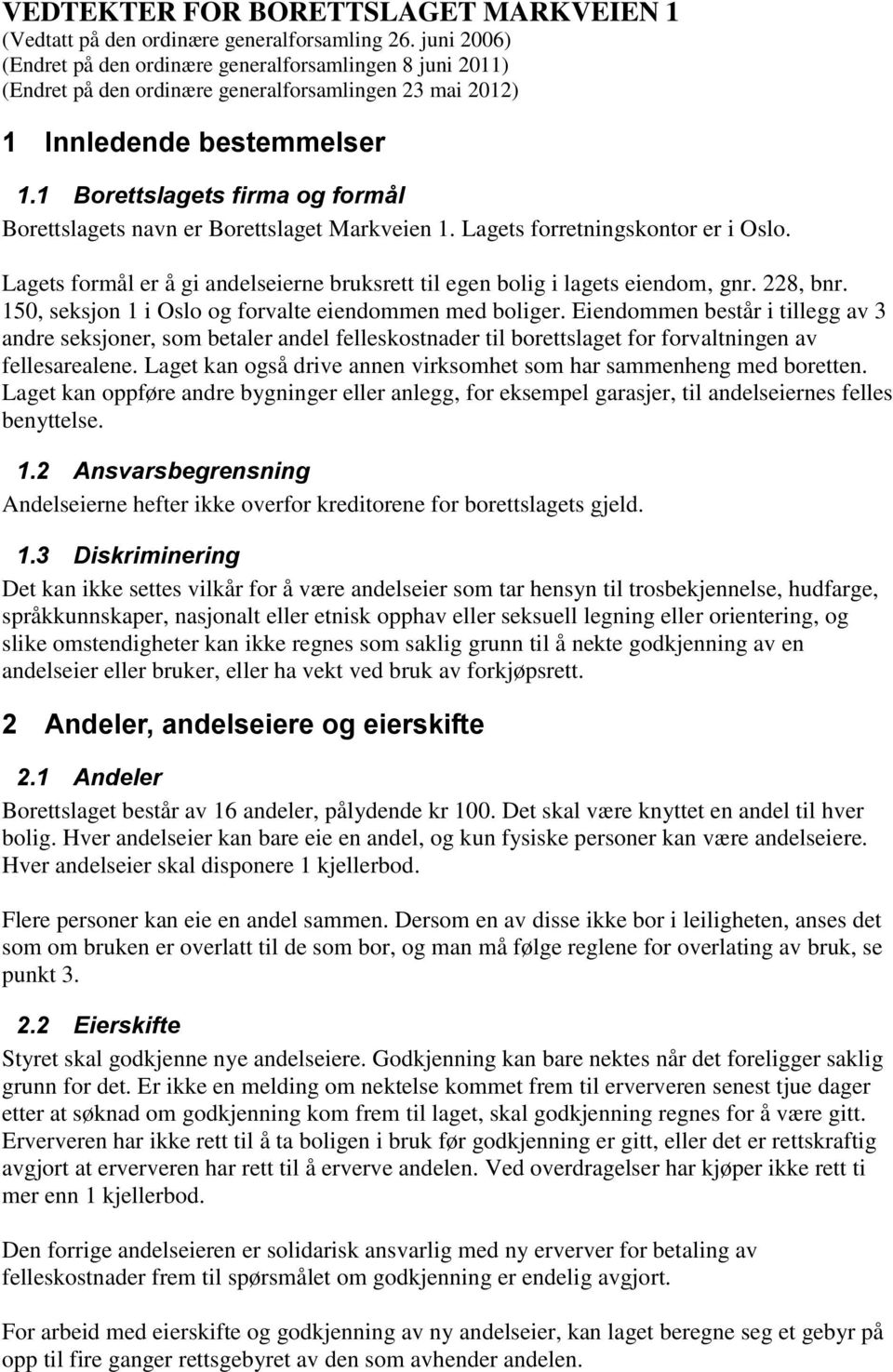 1 Borettslagets firma og formål Borettslagets navn er Borettslaget Markveien 1. Lagets forretningskontor er i Oslo. Lagets formål er å gi andelseierne bruksrett til egen bolig i lagets eiendom, gnr.