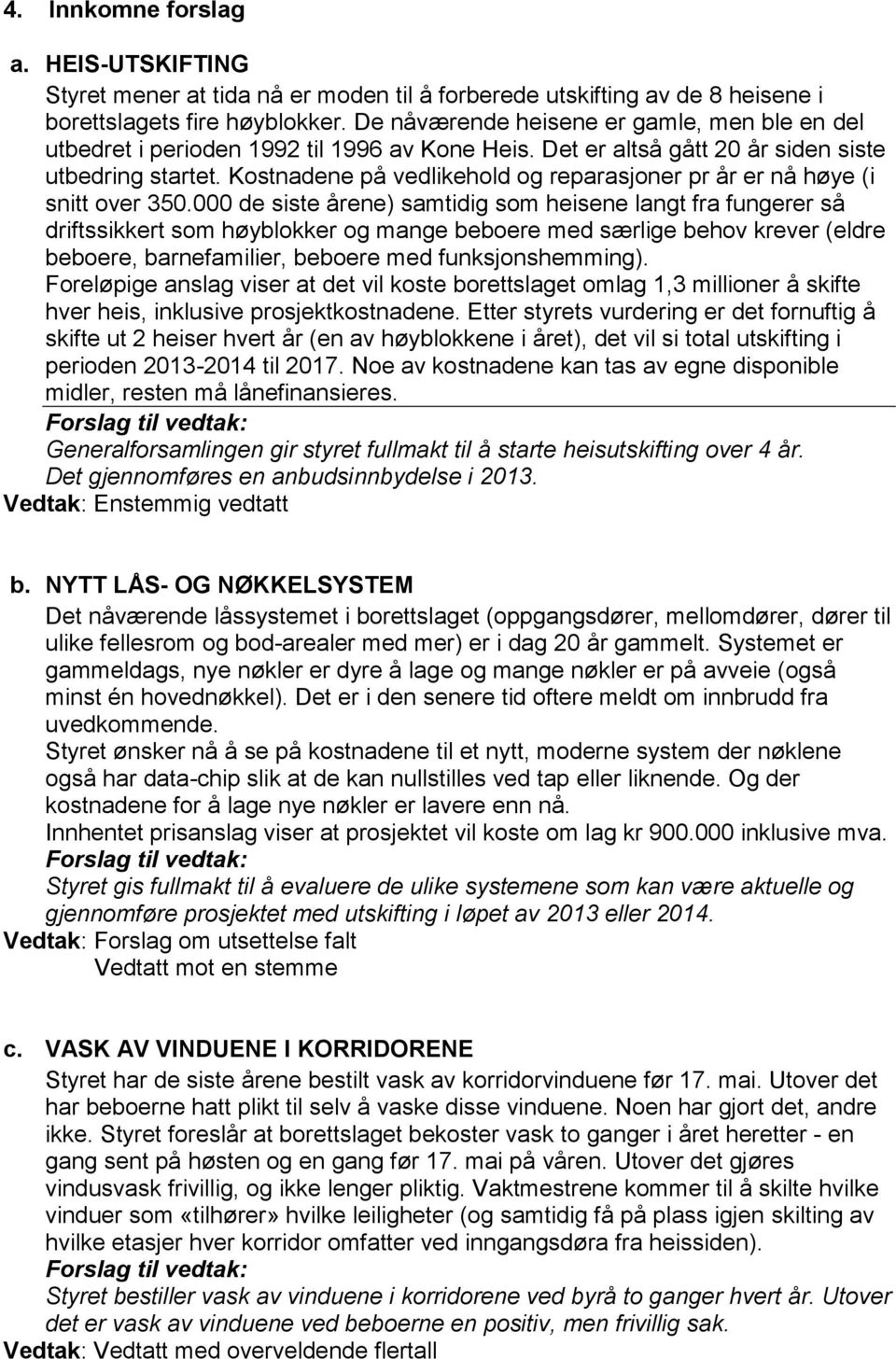 Kostnadene på vedlikehold og reparasjoner pr år er nå høye (i snitt over 350.