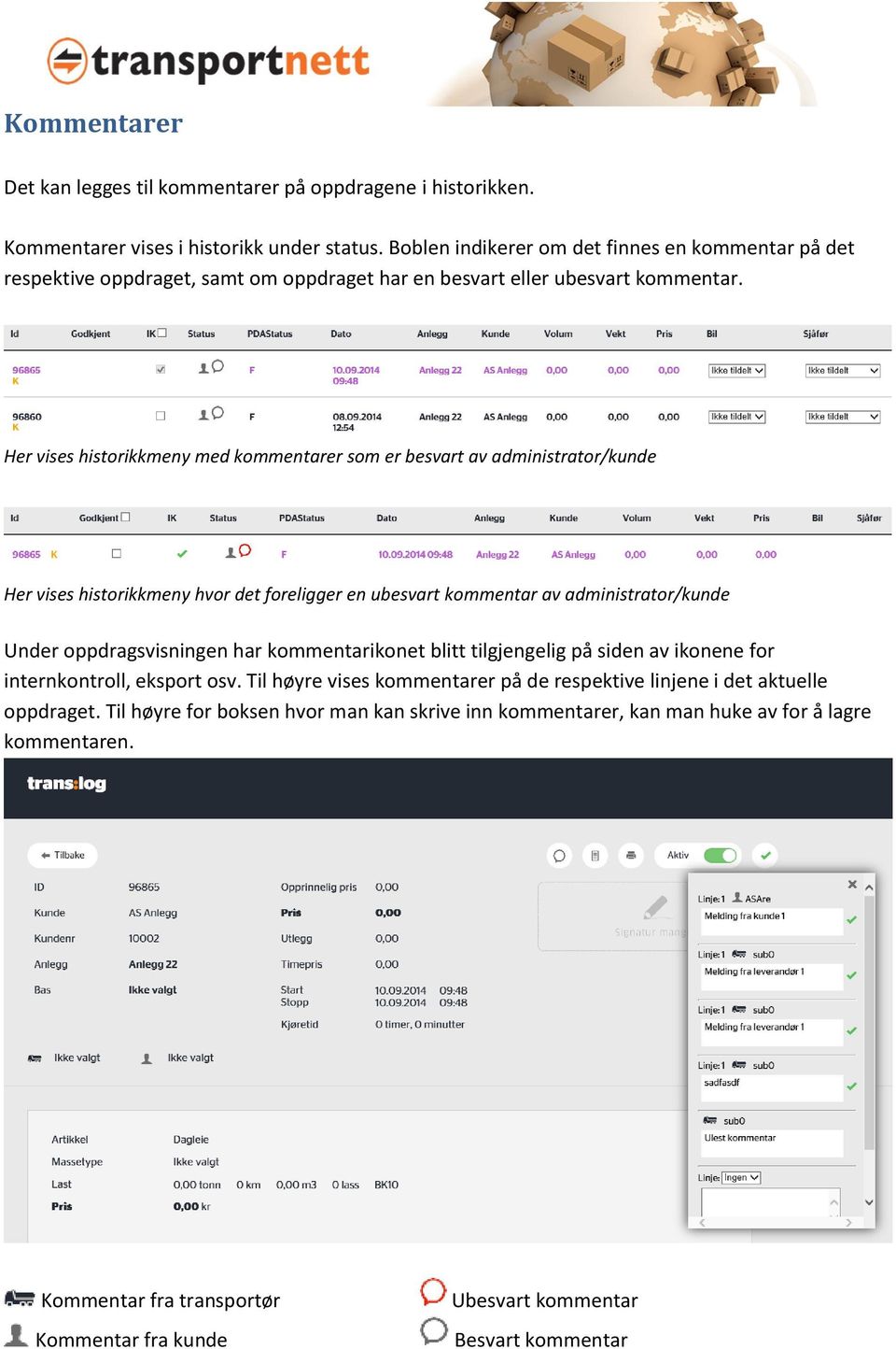 Her vises historikkmeny med kommentarer som er besvart av administrator/kunde Her vises historikkmeny hvor det foreligger en ubesvart kommentar av administrator/kunde Under oppdragsvisningen har