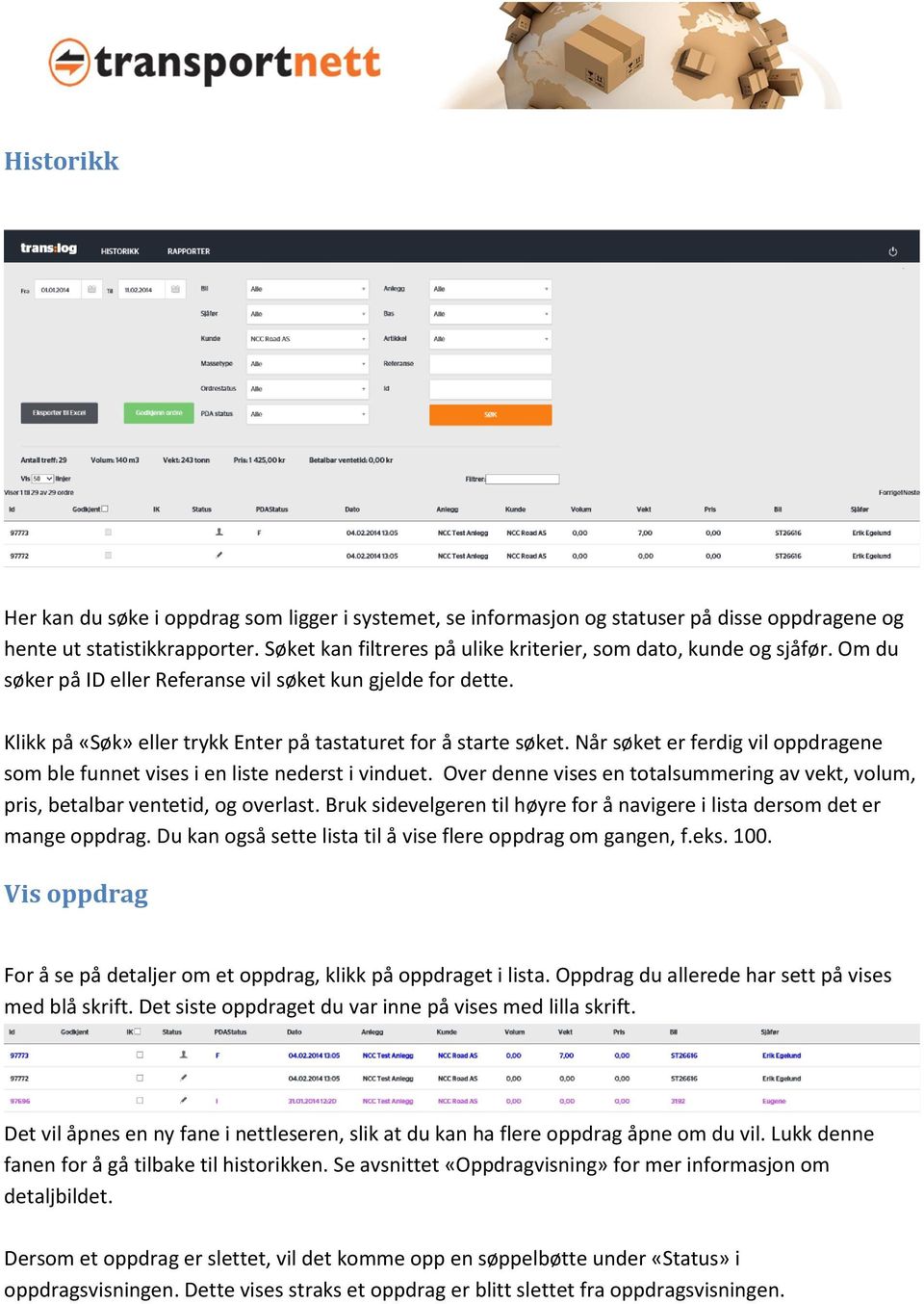 Når søket er ferdig vil oppdragene som ble funnet vises i en liste nederst i vinduet. Over denne vises en totalsummering av vekt, volum, pris, betalbar ventetid, og overlast.