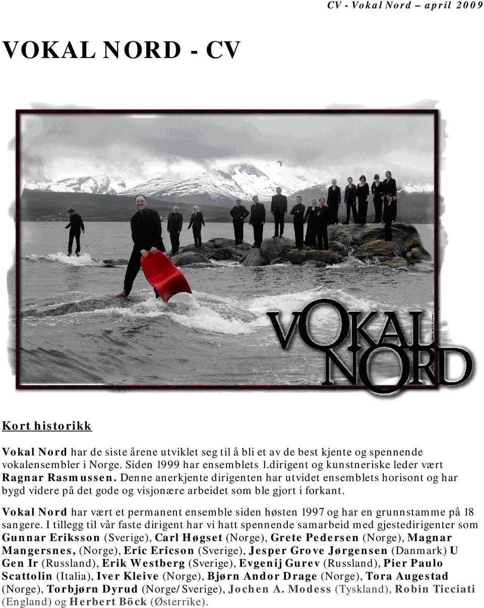 Vokal Nord har vært et permanent ensemble siden høsten 1997 og har en grunnstamme på 18 sangere.