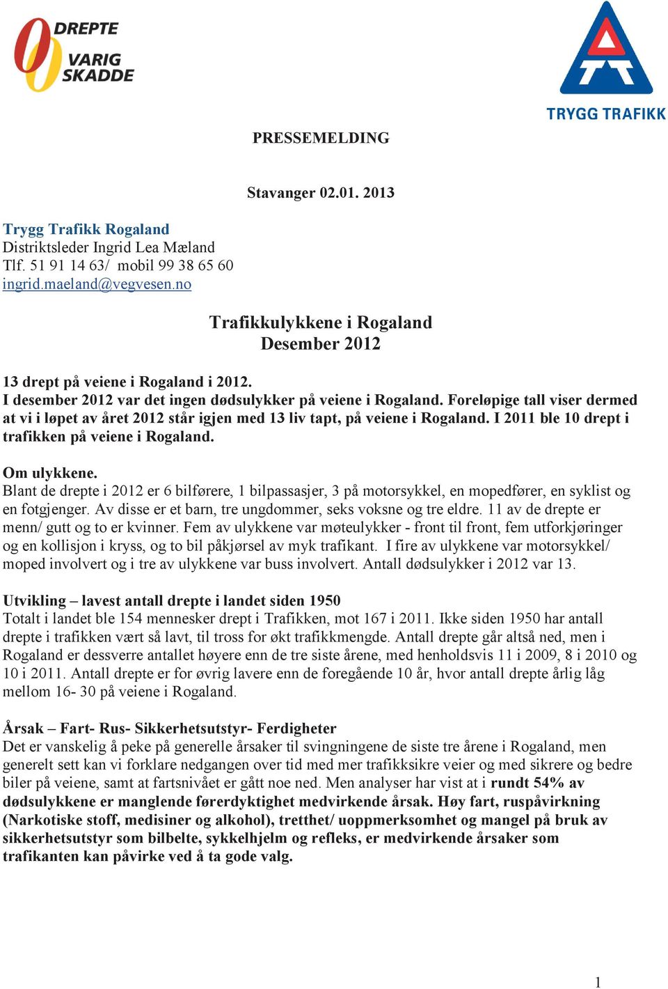 Foreløpige tall viser dermed at vi i løpet av året 2012 står igjen med 13 liv tapt, på veiene i Rogaland. I 2011 ble 10 drept i trafikken på veiene i Rogaland. Om ulykkene.