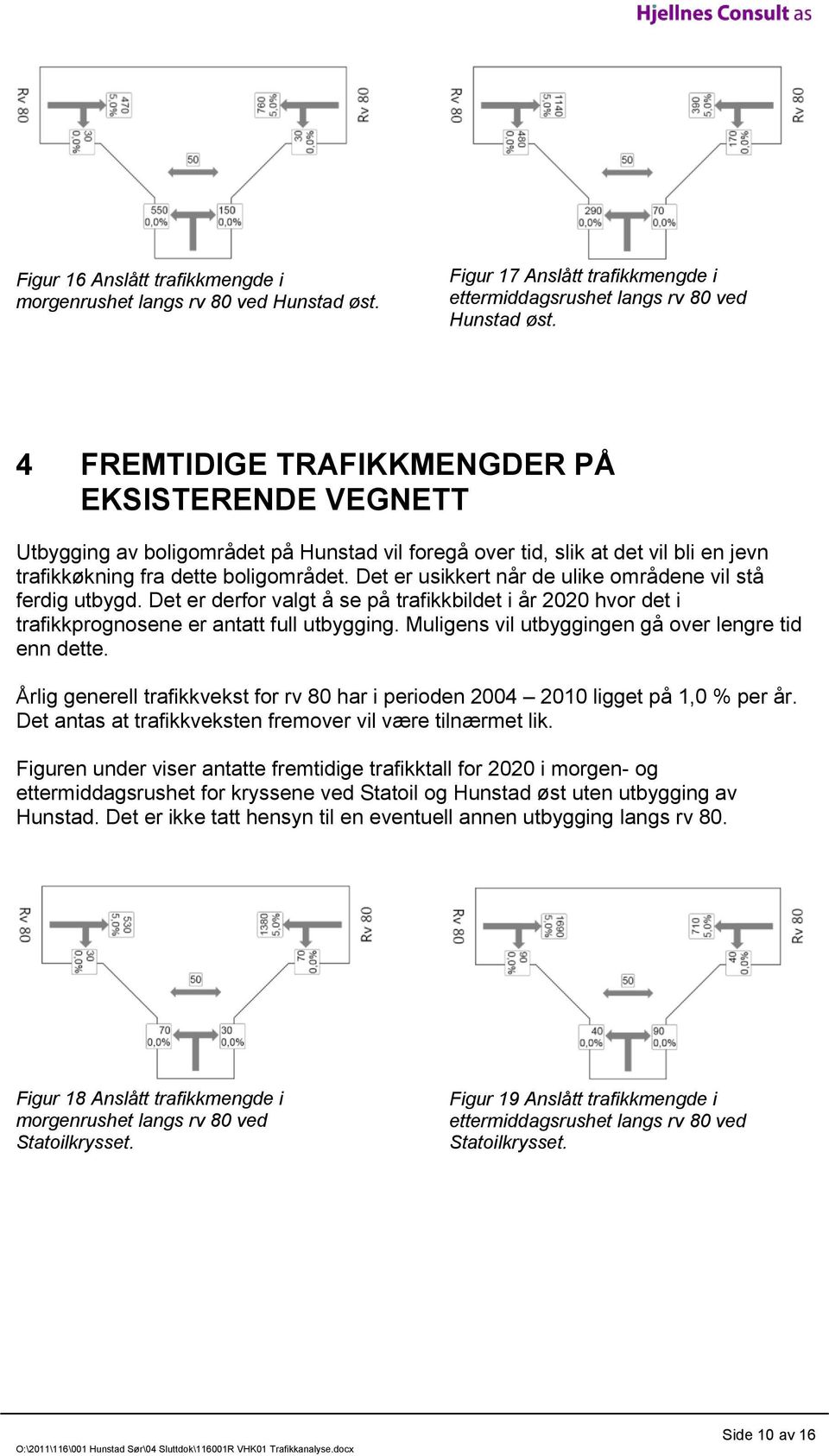 Det er usikkert når de ulike områdene vil stå ferdig utbygd. Det er derfor valgt å se på trafikkbildet i år 2020 hvor det i trafikkprognosene er antatt full utbygging.