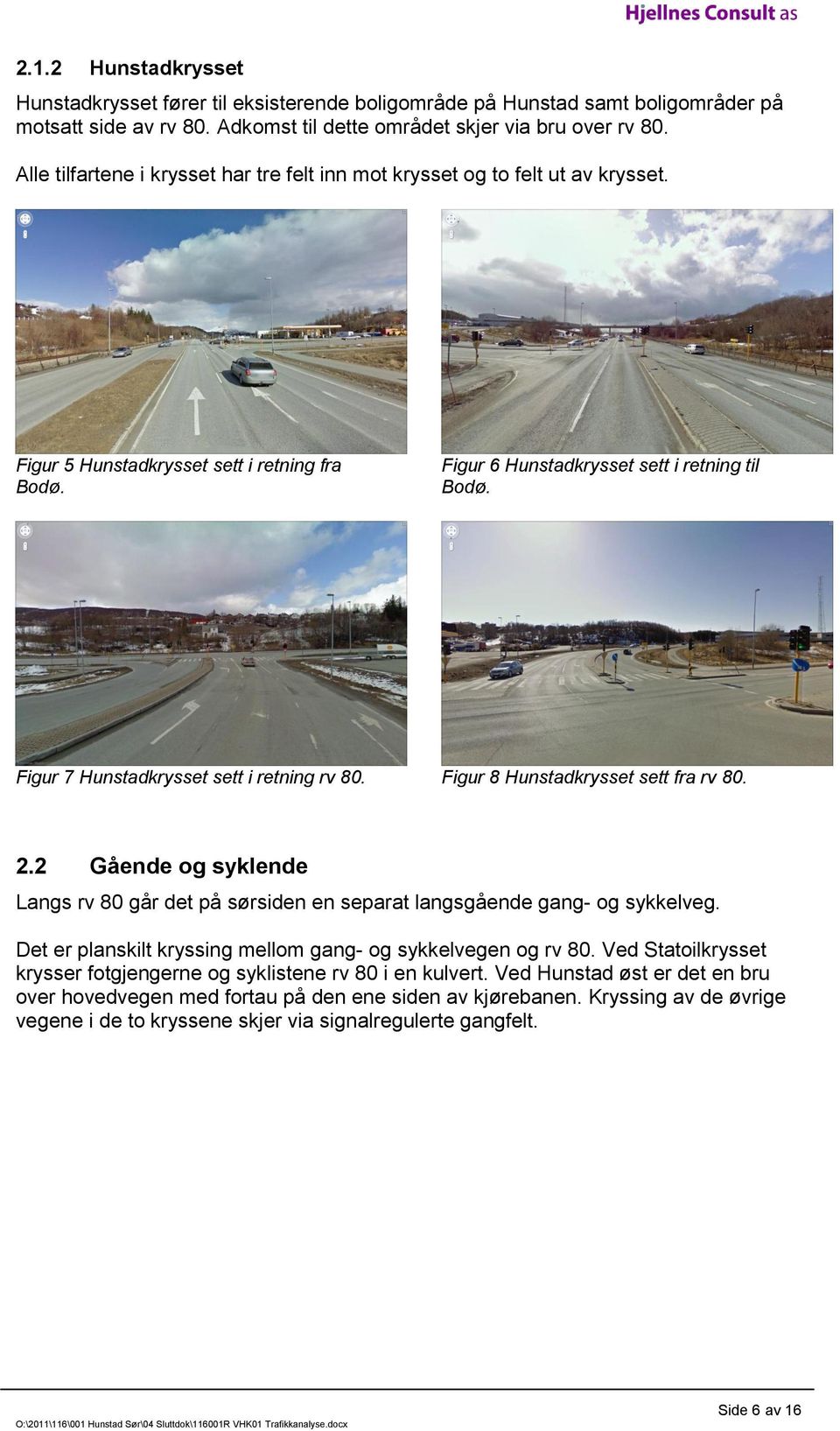 Figur 7 Hunstadkrysset sett i retning rv 80. Figur 8 Hunstadkrysset sett fra rv 80. 2.2 Gående og syklende Langs rv 80 går det på sørsiden en separat langsgående gang- og sykkelveg.