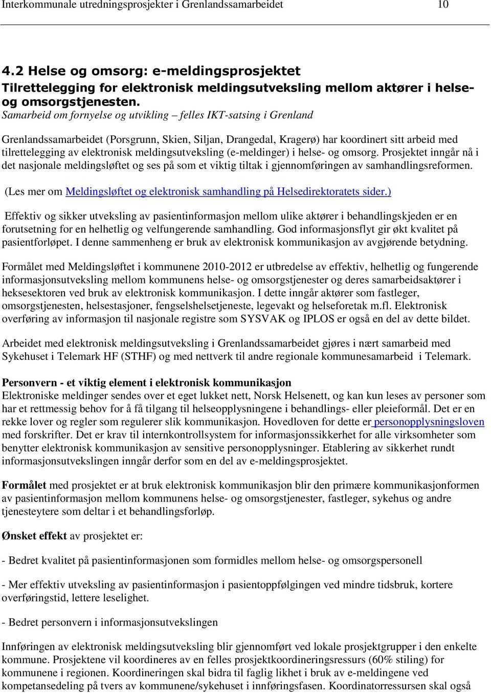 meldingsutveksling (e-meldinger) i helse- og omsorg. Prosjektet inngår nå i det nasjonale meldingsløftet og ses på som et viktig tiltak i gjennomføringen av samhandlingsreformen.