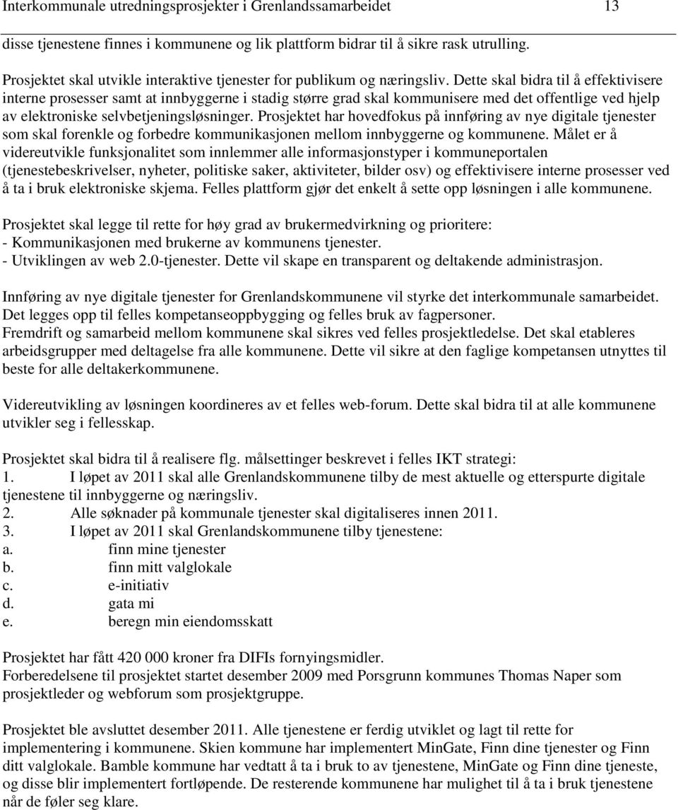 Dette skal bidra til å effektivisere interne prosesser samt at innbyggerne i stadig større grad skal kommunisere med det offentlige ved hjelp av elektroniske selvbetjeningsløsninger.