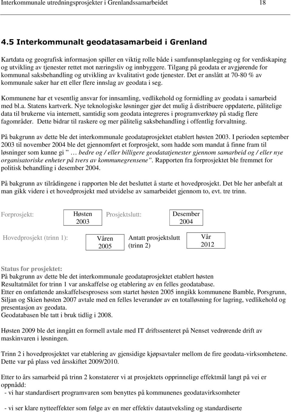 og innbyggere. Tilgang på geodata er avgjørende for kommunal saksbehandling og utvikling av kvalitativt gode tjenester.