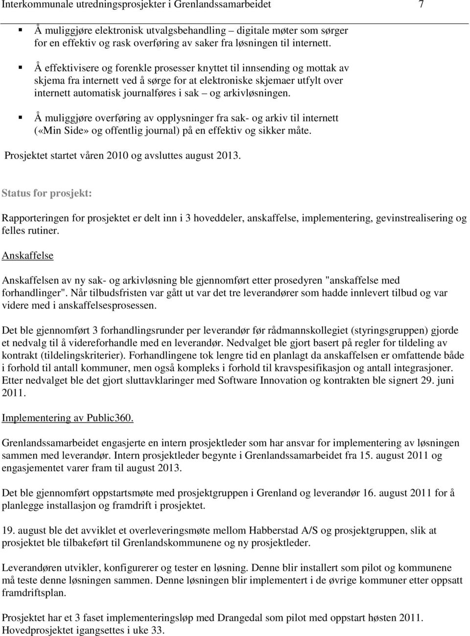 Å effektivisere og forenkle prosesser knyttet til innsending og mottak av skjema fra internett ved å sørge for at elektroniske skjemaer utfylt over internett automatisk journalføres i sak og