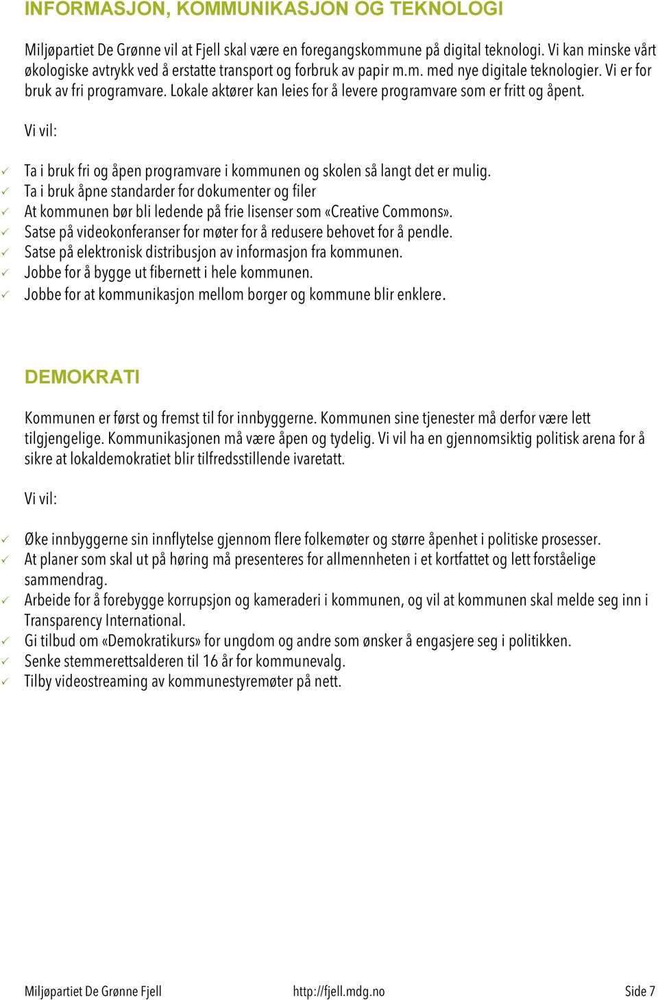 Lokale aktører kan leies for å levere programvare som er fritt og åpent. Ta i bruk fri og åpen programvare i kommunen og skolen så langt det er mulig.