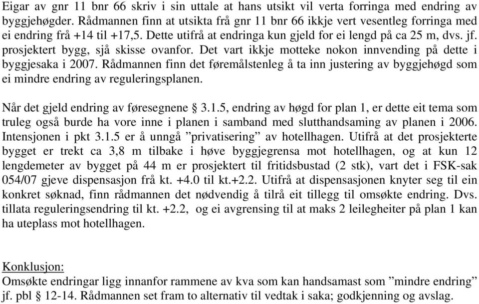 prosjektert bygg, sjå skisse ovanfor. Det vart ikkje motteke nokon innvending på dette i byggjesaka i 2007.