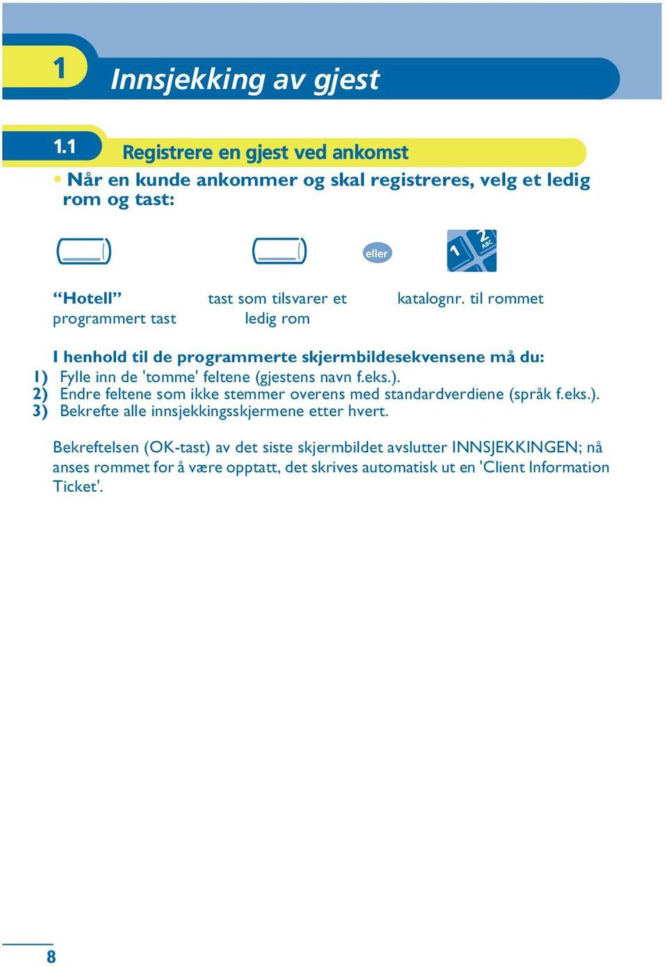 til I henhold til de programmerte skjermbildesekvensene må du: 1) Fylle inn de 'tomme' feltene (gjestens navn f.eks.). 2) Endre feltene som ikke stemmer overens med standardverdiene (språk f.