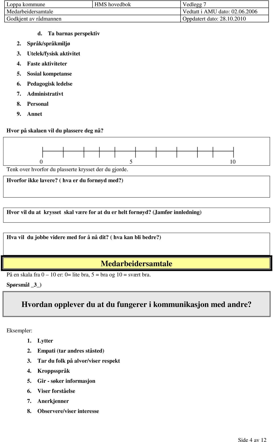 ) Hvor vil du at krysset skal være for at du er helt fornøyd? (Jamfør innledning) Hva vil du jobbe videre med for å nå dit? ( hva kan bli bedre?