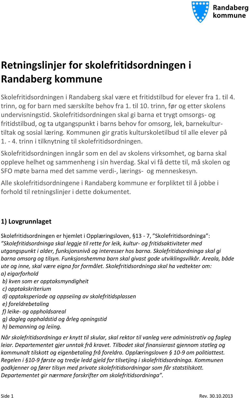 Skolefritidsordningen skal gi barna et trygt omsorgs- og fritidstilbud, og ta utgangspunkt i barns behov for omsorg, lek, barnekulturtiltak og sosial læring.