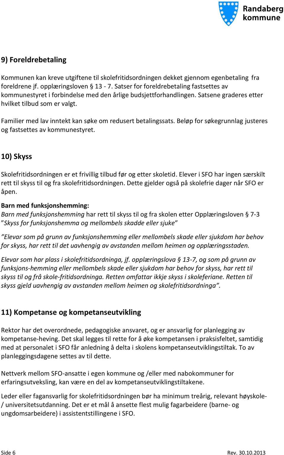 Familier med lav inntekt kan søke om redusert betalingssats. Beløp for søkegrunnlag justeres og fastsettes av kommunestyret.