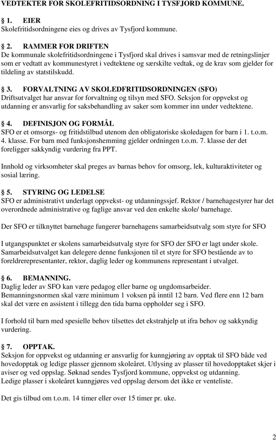 for tildeling av statstilskudd. 3. FORVALTNING AV SKOLEDFRITIDSORDNINGEN (SFO) Driftsutvalget har ansvar for forvaltning og tilsyn med SFO.