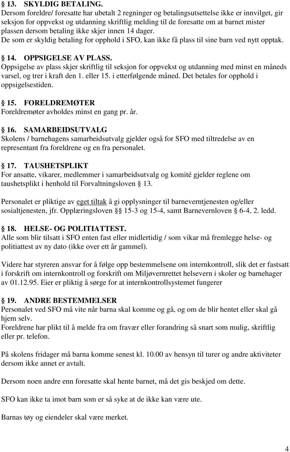 dersom betaling ikke skjer innen 14 dager. De som er skyldig betaling for opphold i SFO, kan ikke få plass til sine barn ved nytt opptak. 14. OPPSIGELSE AV PLASS.