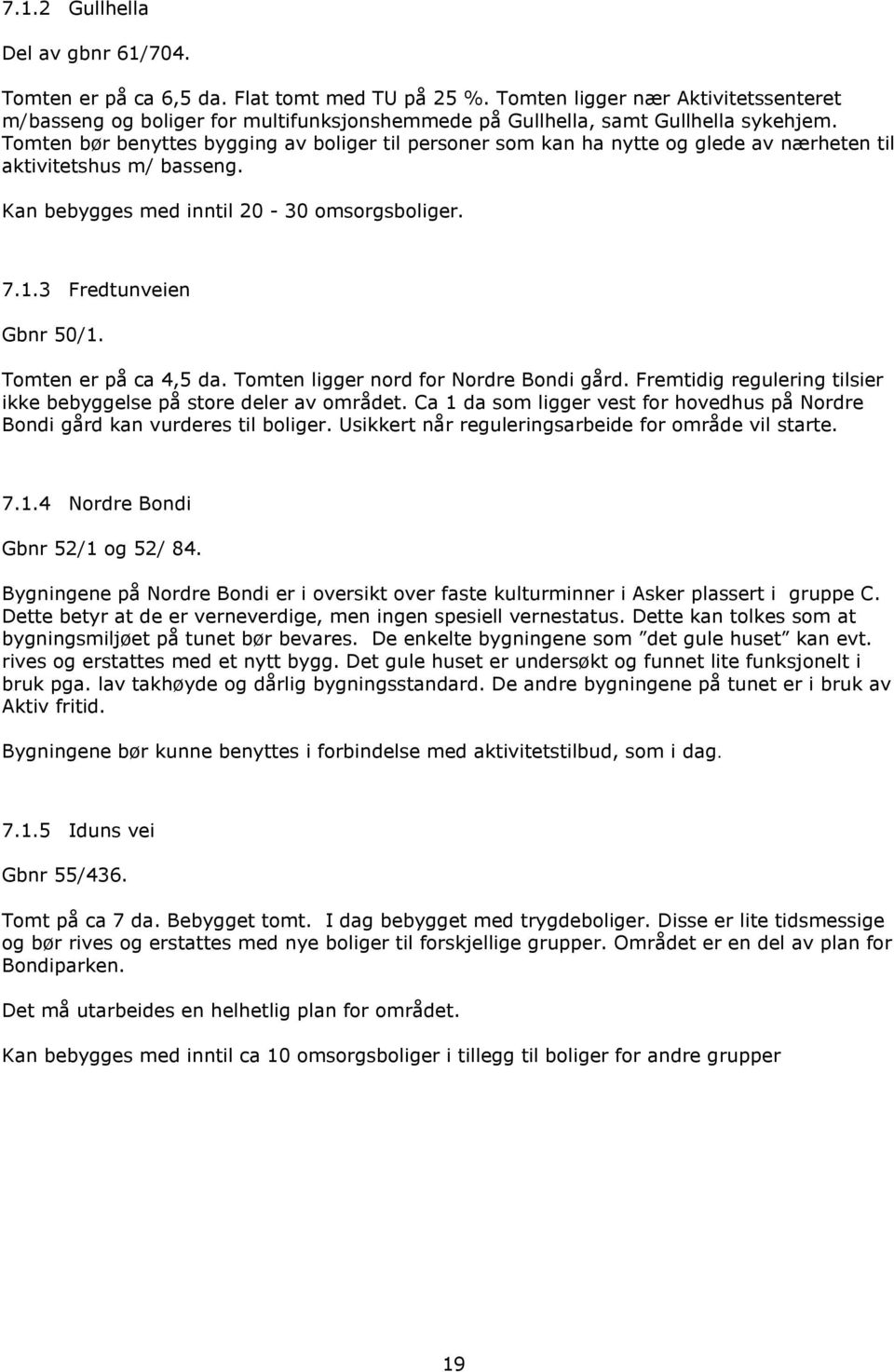 Tmten bør benyttes bygging av bliger til persner sm kan ha nytte g glede av nærheten til aktivitetshus m/ basseng. Kan bebygges med inntil 20-30 msrgsbliger. 7.1.3 Fredtunveien Gbnr 50/1.