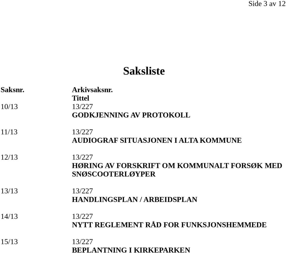 KOMMUNE 12/13 13/227 HØRING AV FORSKRIFT OM KOMMUNALT FORSØK MED SNØSCOOTERLØYPER