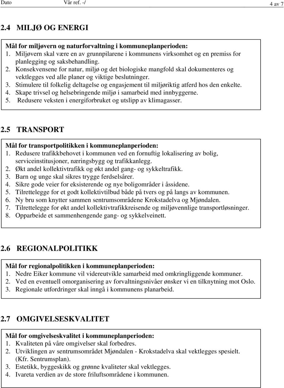 Konsekvensene for natur, miljø og det biologiske mangfold skal dokumenteres og vektlegges ved alle planer og viktige beslutninger. 3.