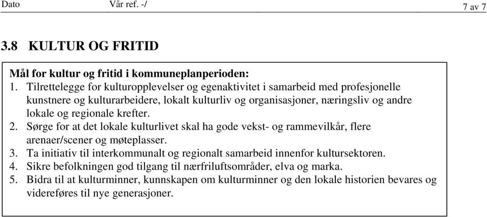 lokale og regionale krefter. 2. Sørge for at det lokale kulturlivet skal ha gode vekst- og rammevilkår, flere arenaer/scener og møteplasser. 3.