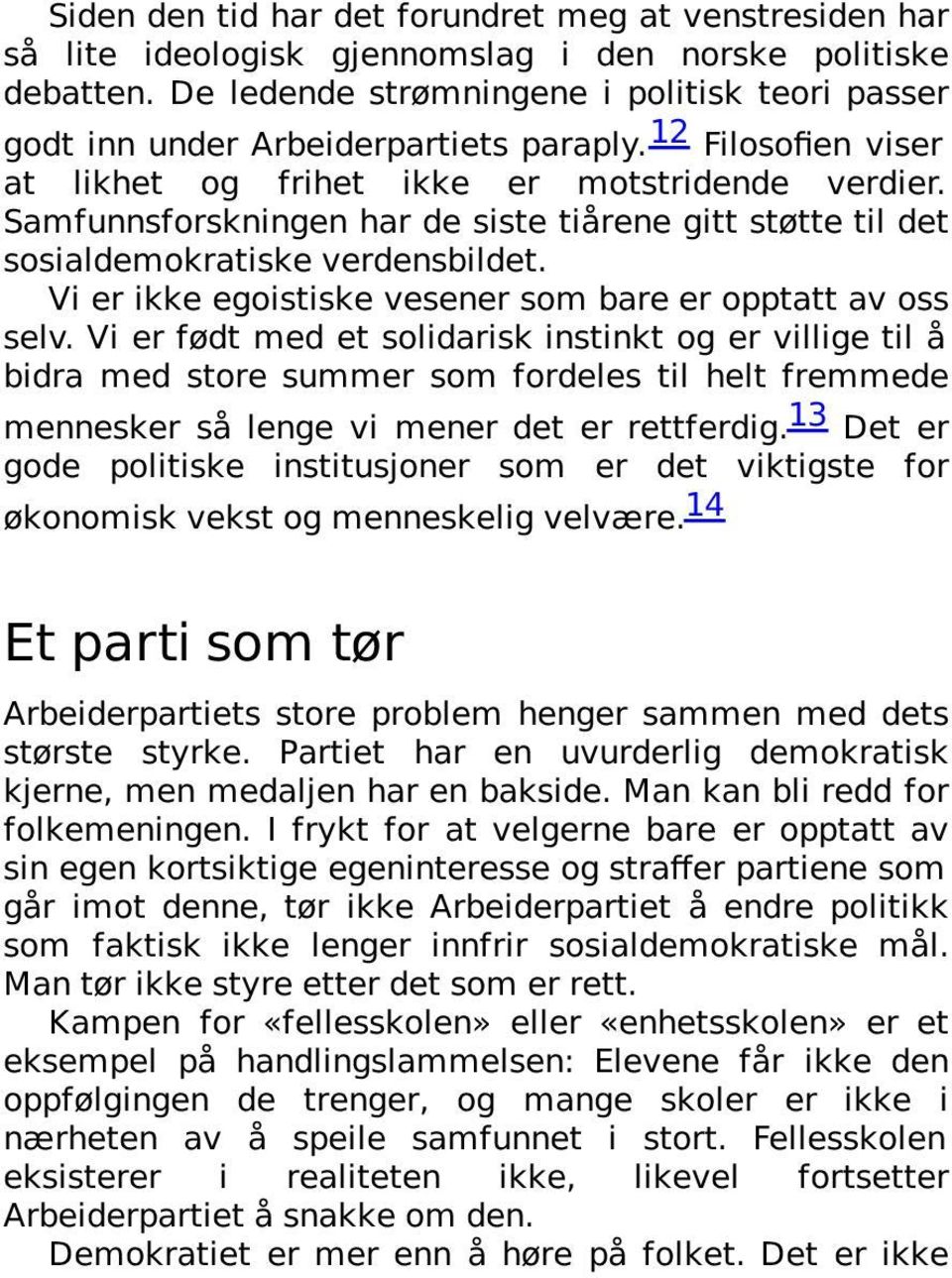 Samfunnsforskningen har de siste tiårene gitt støtte til det sosial demokratiske verdensbildet. Vi er ikke egoistiske vesener som bare er opptatt av oss selv.