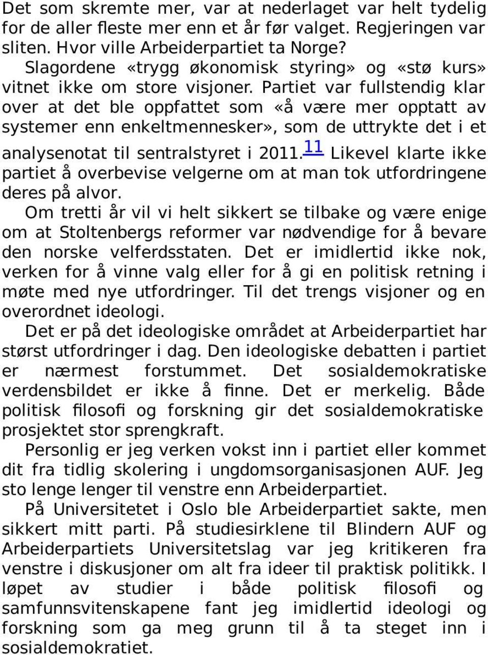 Partiet var fullstendig klar over at det ble oppfattet som «å være mer opptatt av systemer enn enkeltmennesker», som de uttrykte det i et analysenotat til sentralstyret i 2011.