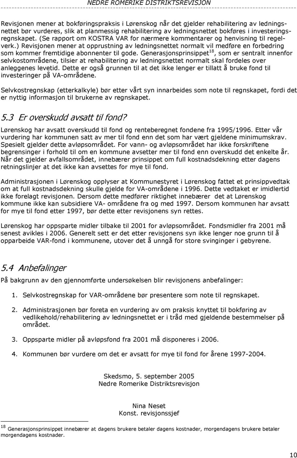 ) Revisjonen mener at opprustning av ledningsnettet normalt vil medføre en forbedring som kommer fremtidige abonnenter til gode.