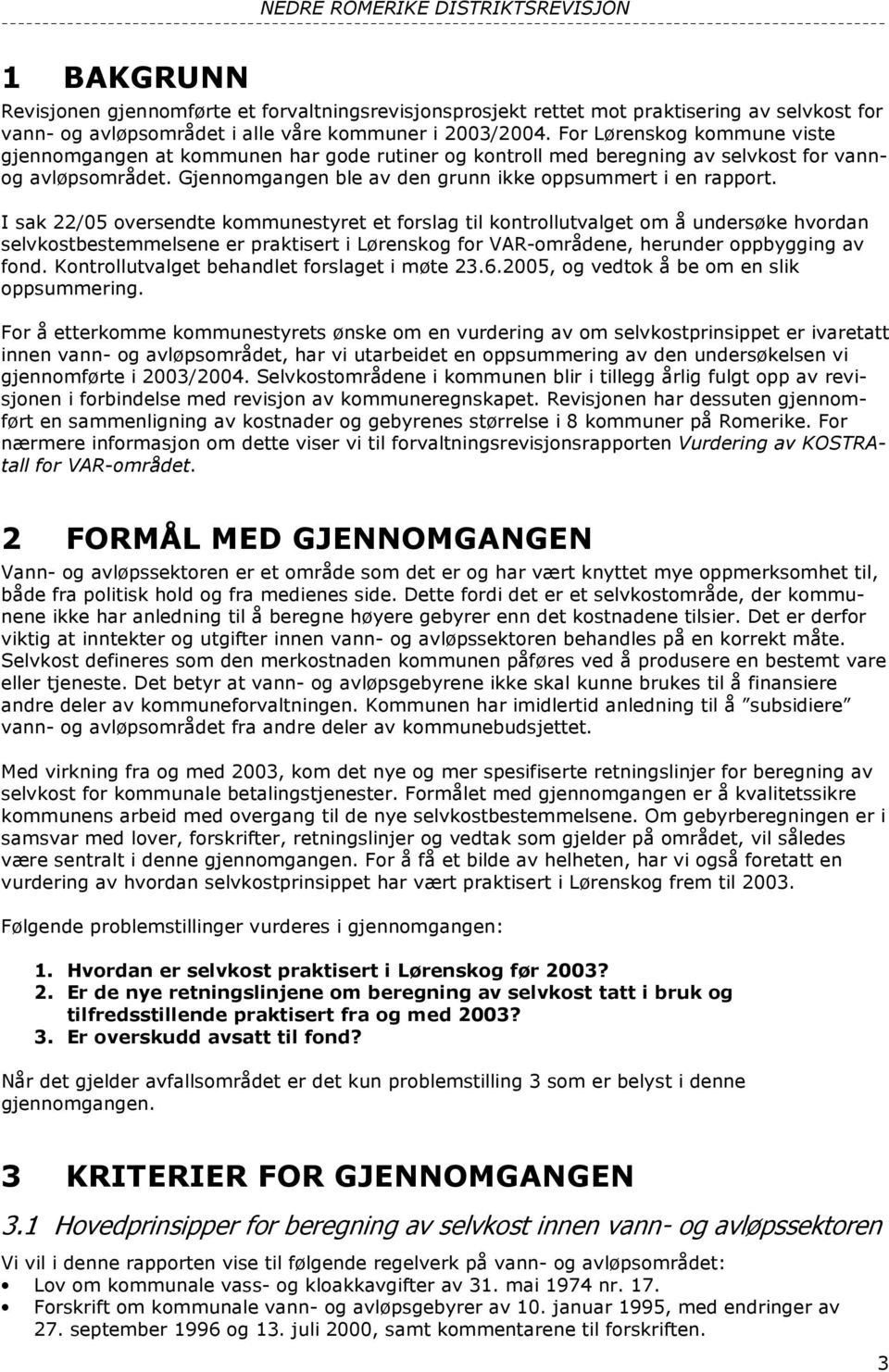 I sak 22/05 oversendte kommunestyret et forslag til kontrollutvalget om å undersøke hvordan selvkostbestemmelsene er praktisert i Lørenskog for VAR-områdene, herunder oppbygging av fond.