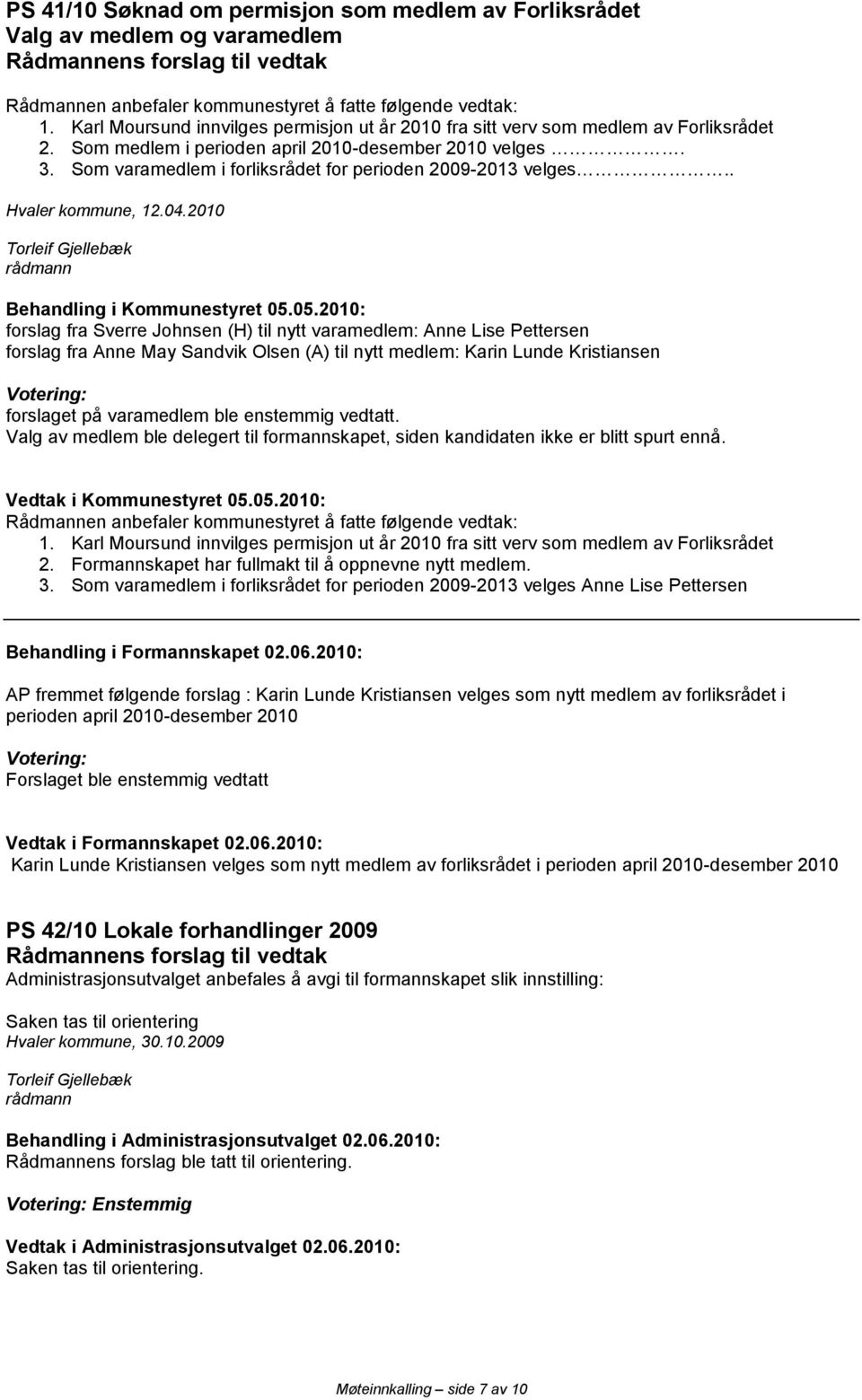 Som varamedlem i forliksrådet for perioden 2009-2013 velges.. Hvaler kommune, 12.04.2010 Behandling i Kommunestyret 05.