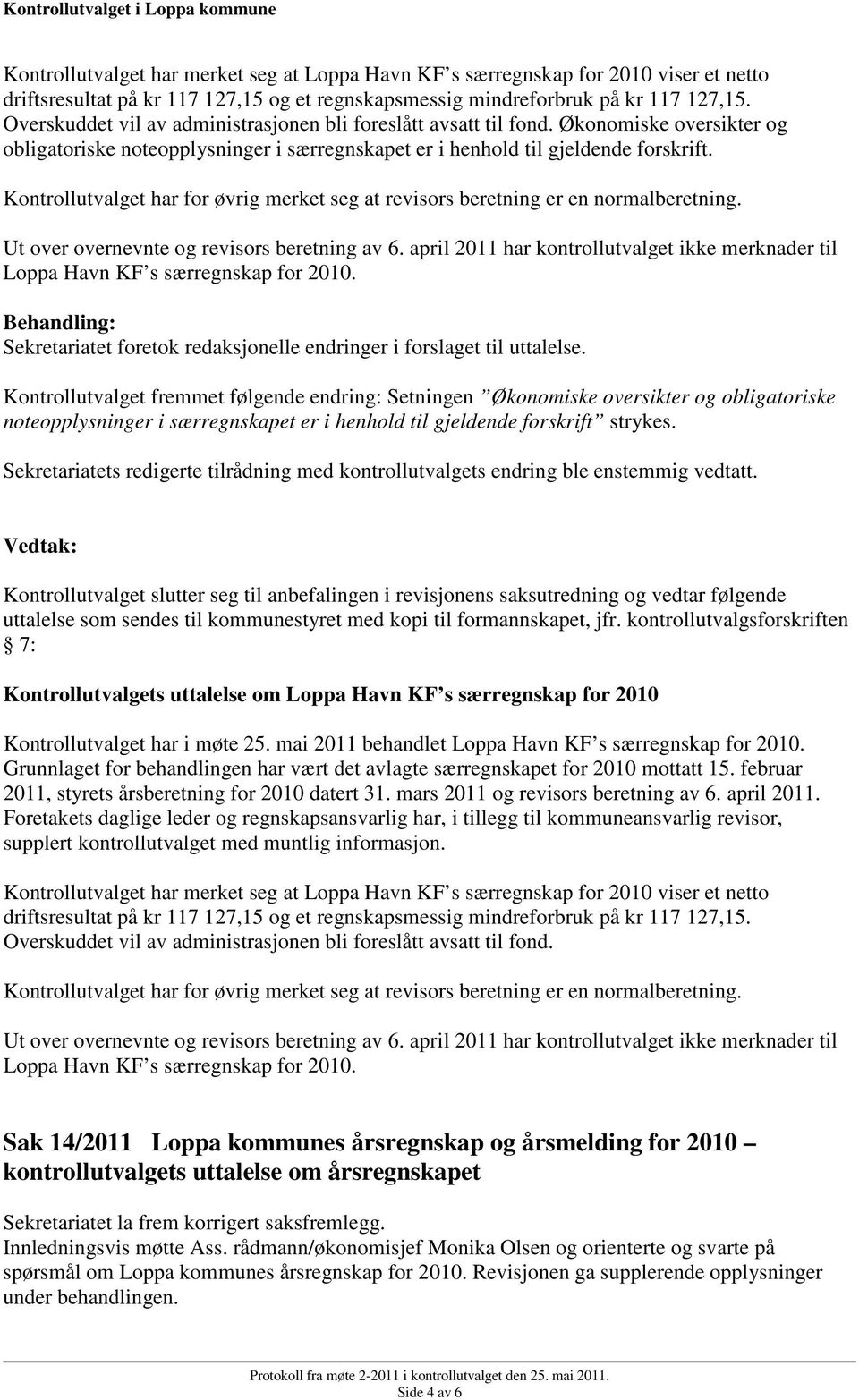 Kontrollutvalget har for øvrig merket seg at revisors beretning er en normalberetning. Ut over overnevnte og revisors beretning av 6.