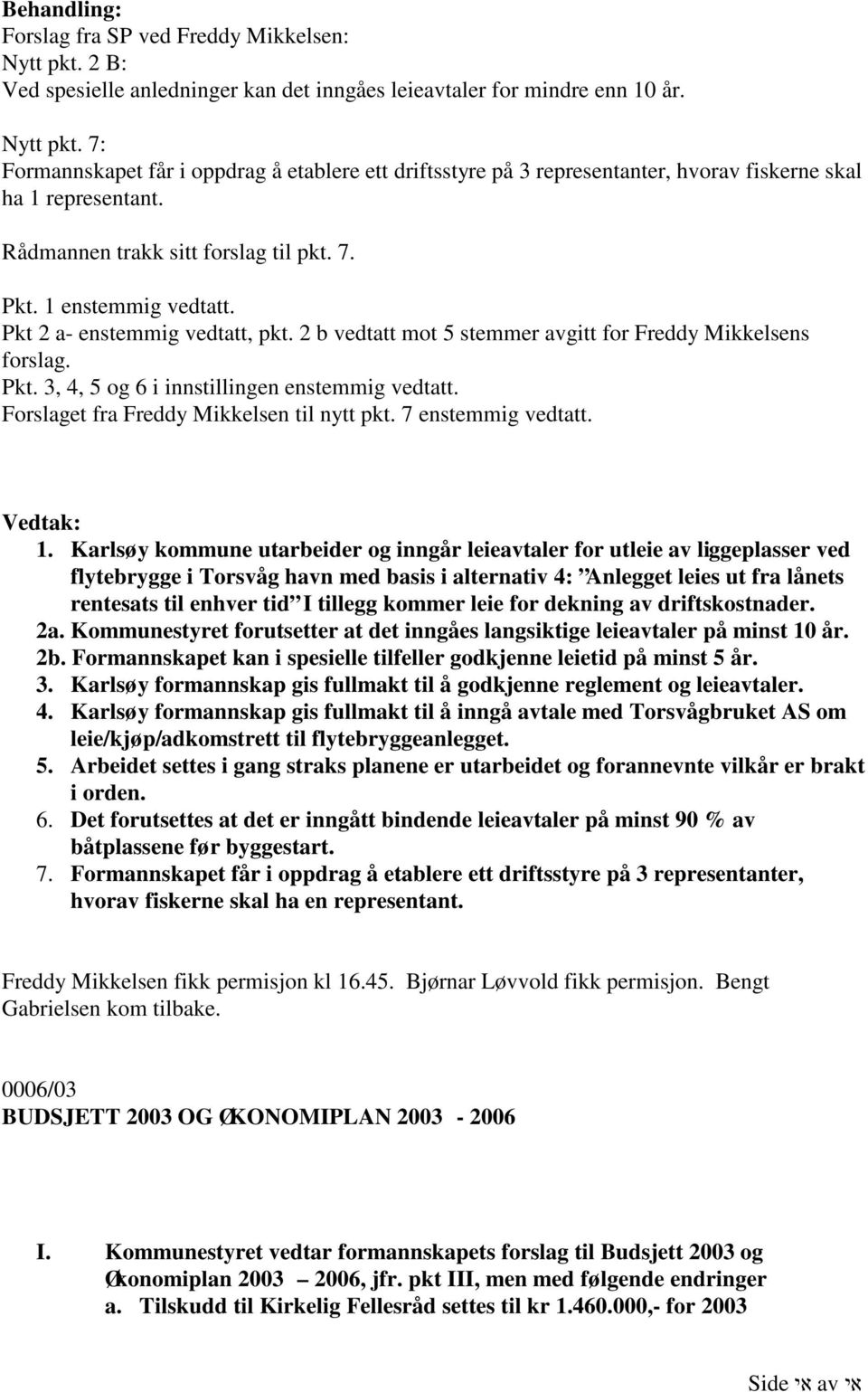 Forslaget fra Freddy Mikkelsen til nytt pkt. 7 enstemmig vedtatt. Vedtak: 1.